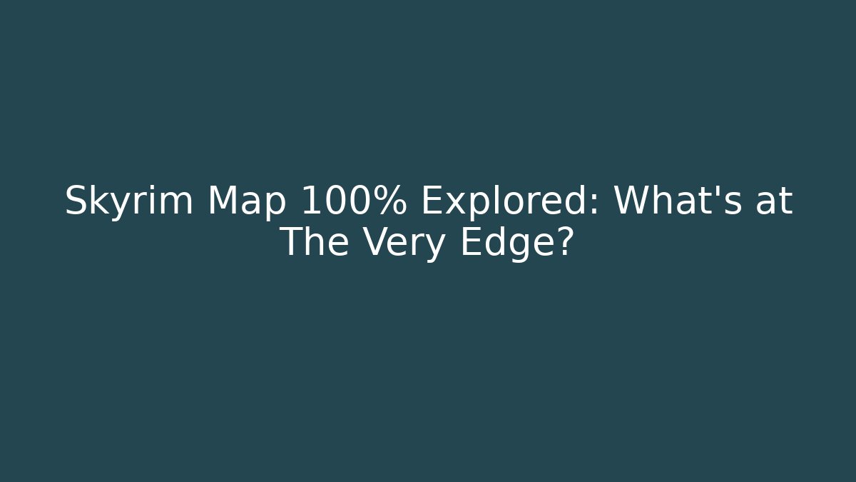 Skyrim Map 100% Explored: What's at The Very Edge?
