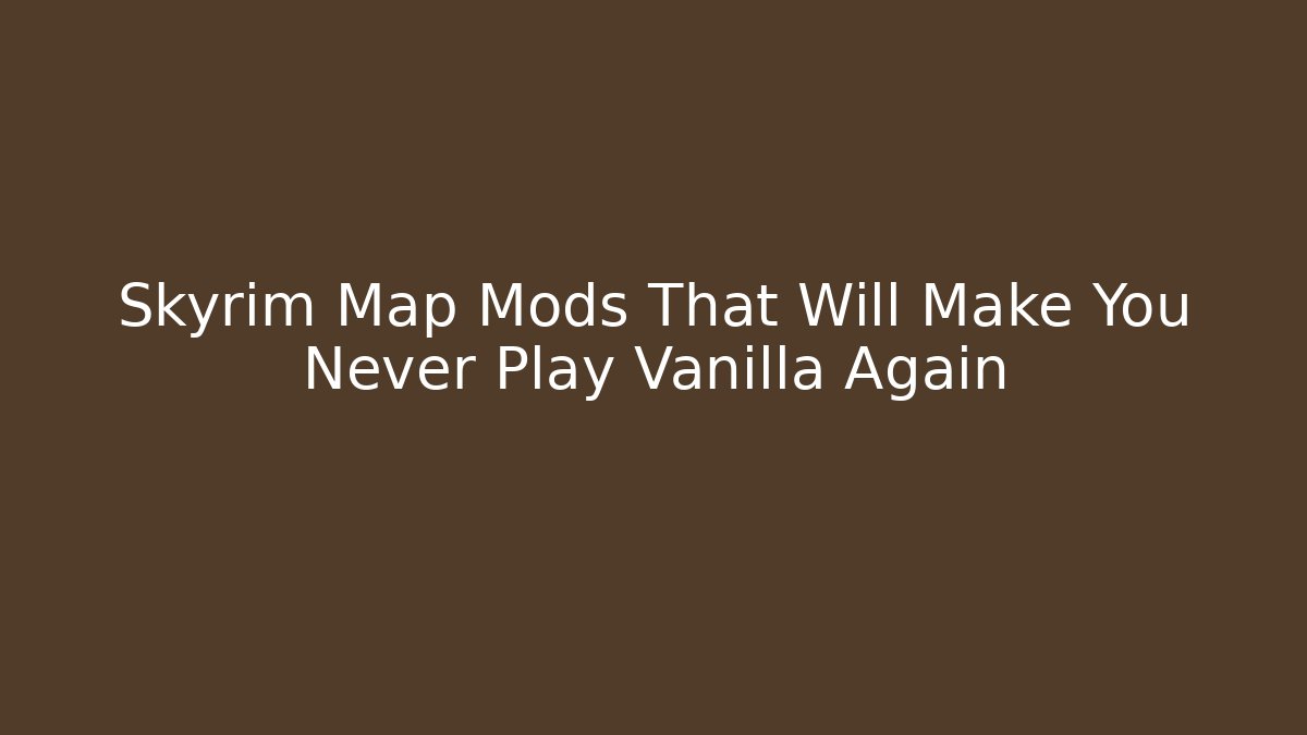 Skyrim Map Mods That Will Make You Never Play Vanilla Again - Critter Realm