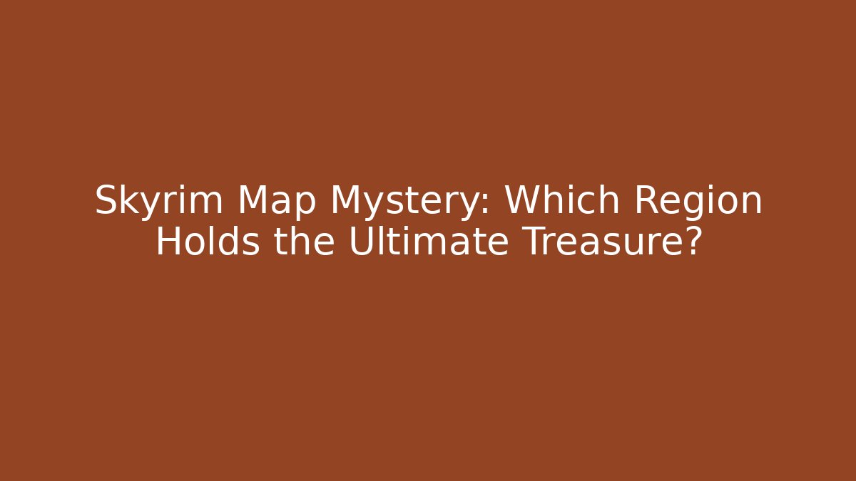 Skyrim Map Mystery: Which Region Holds the Ultimate Treasure?
