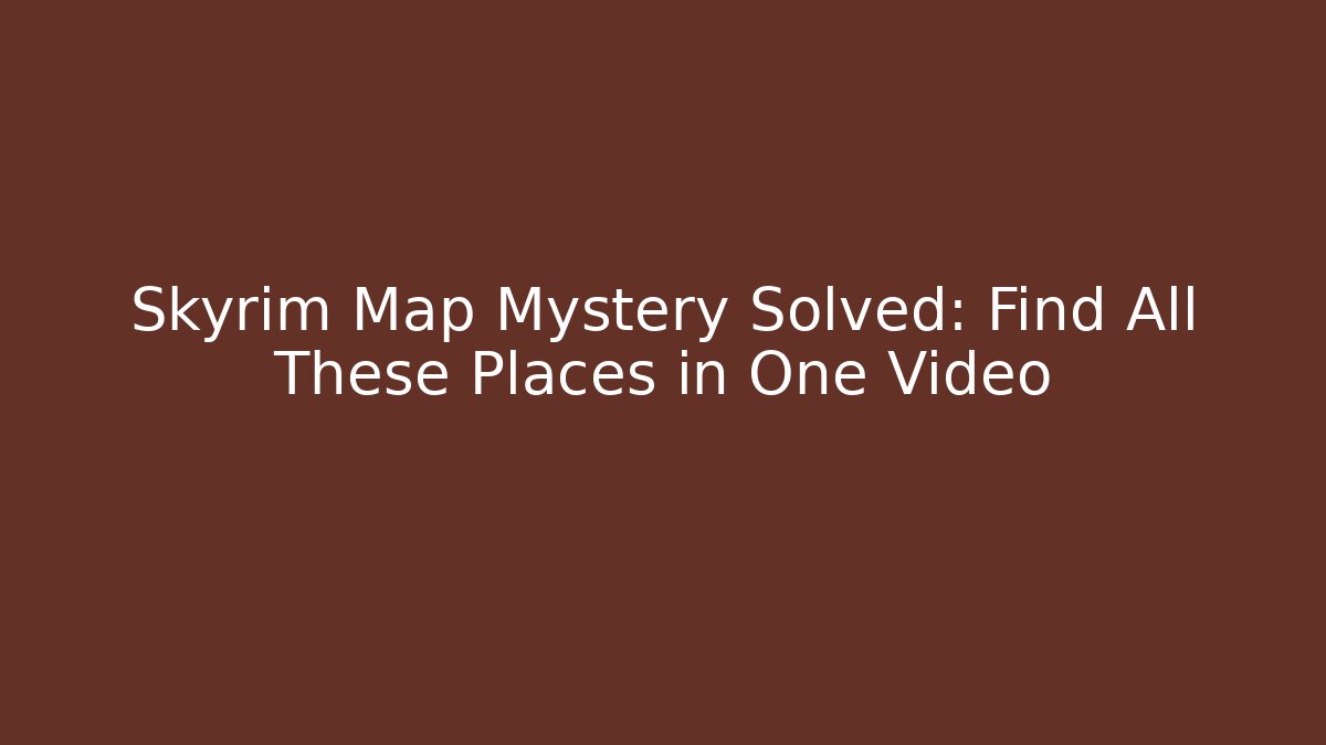 Skyrim Map Mystery Solved: Find All These Places in One Video