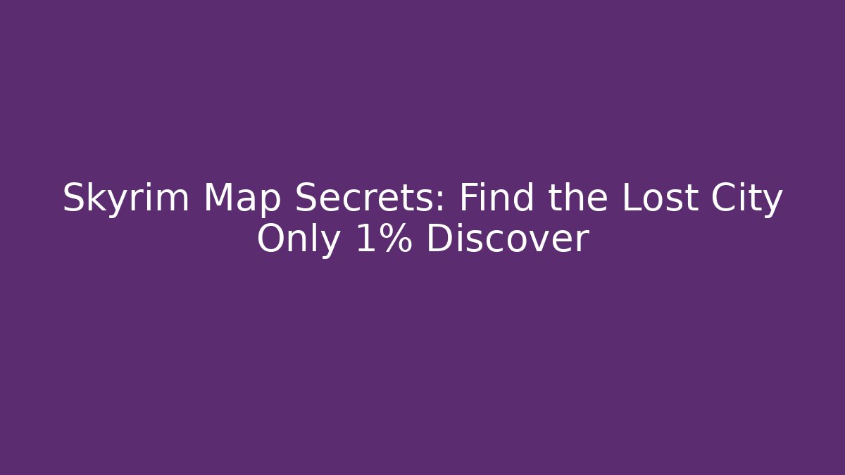 Skyrim Map Secrets: Find the Lost City Only 1% Discover