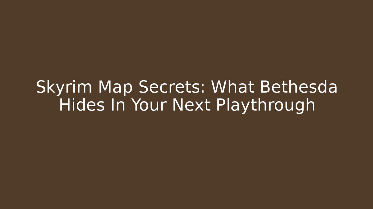 Skyrim Map Secrets: What Bethesda Hides In Your Next Playthrough
