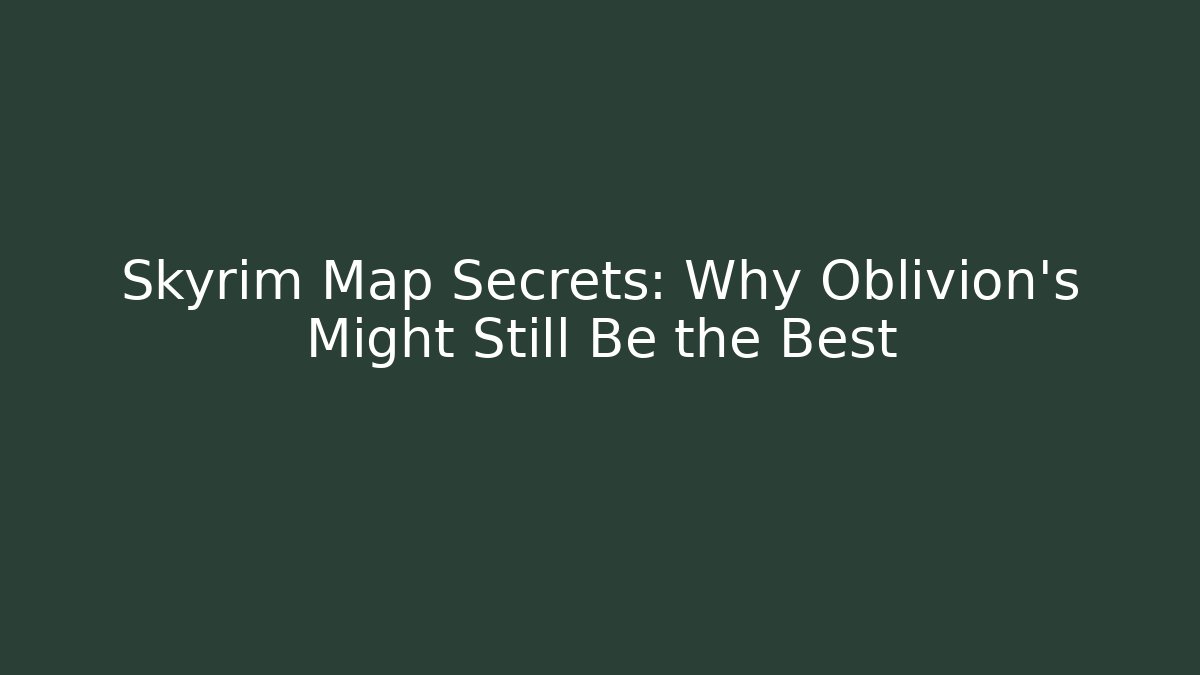 Skyrim Map Secrets: Why Oblivion's Might Still Be the Best