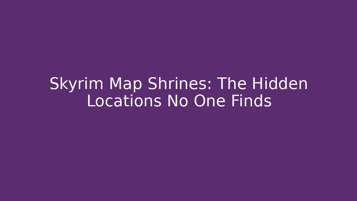 Skyrim Map Shrines: The Hidden Locations No One Finds