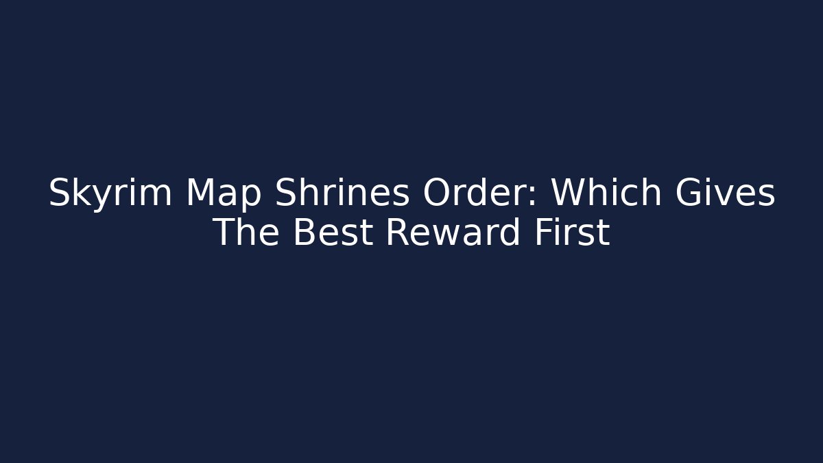 Skyrim Map Shrines Order: Which Gives The Best Reward First - Critter Realm