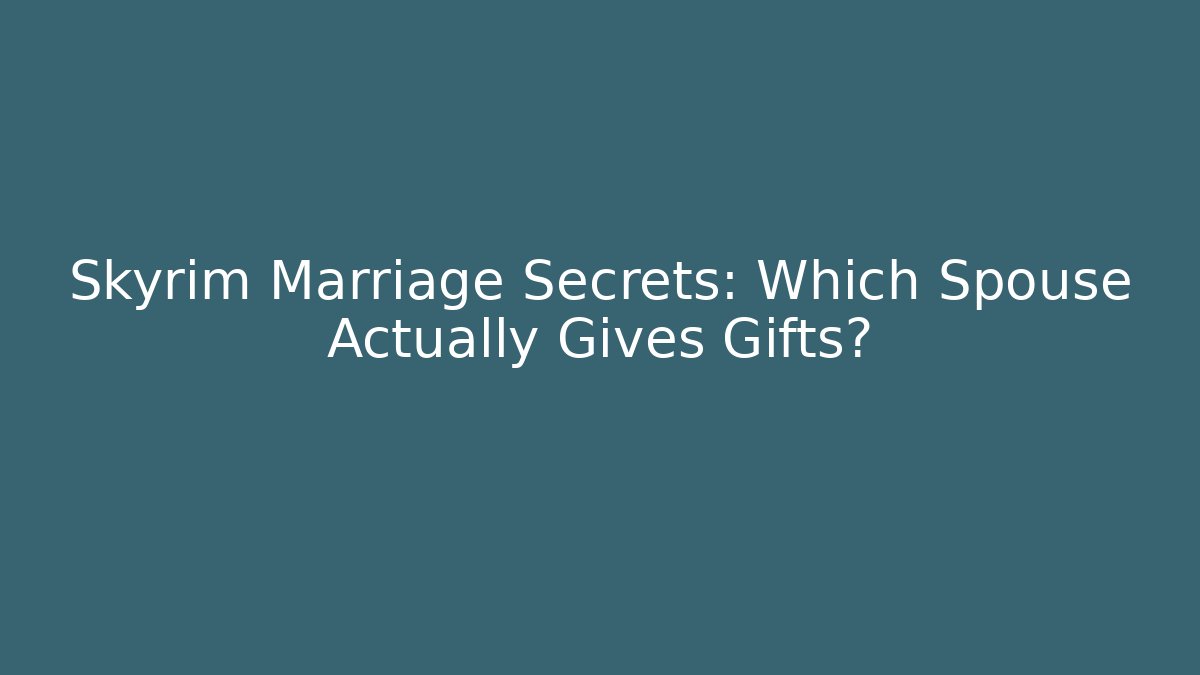 Skyrim Marriage Secrets: Which Spouse Actually Gives Gifts?
