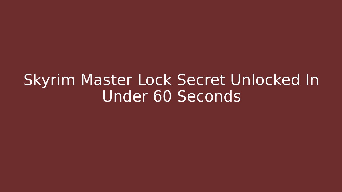 Skyrim Master Lock Secret Unlocked In Under 60 Seconds