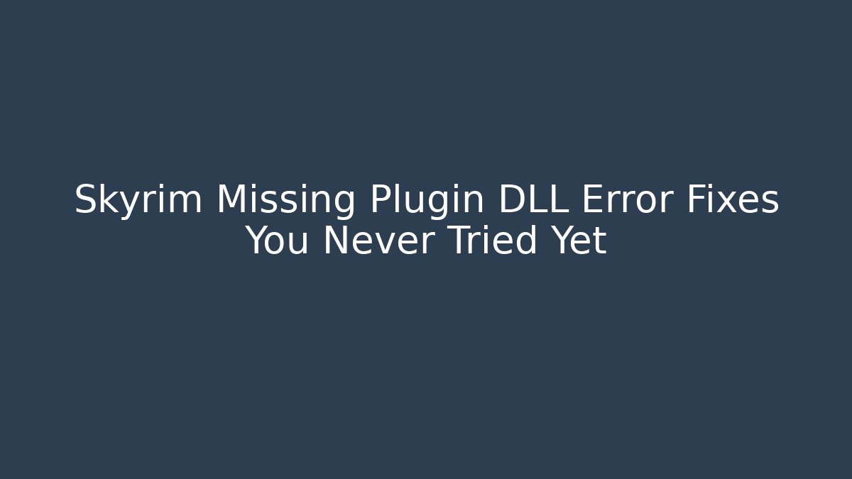 Skyrim Missing Plugin DLL Error Fixes You Never Tried Yet