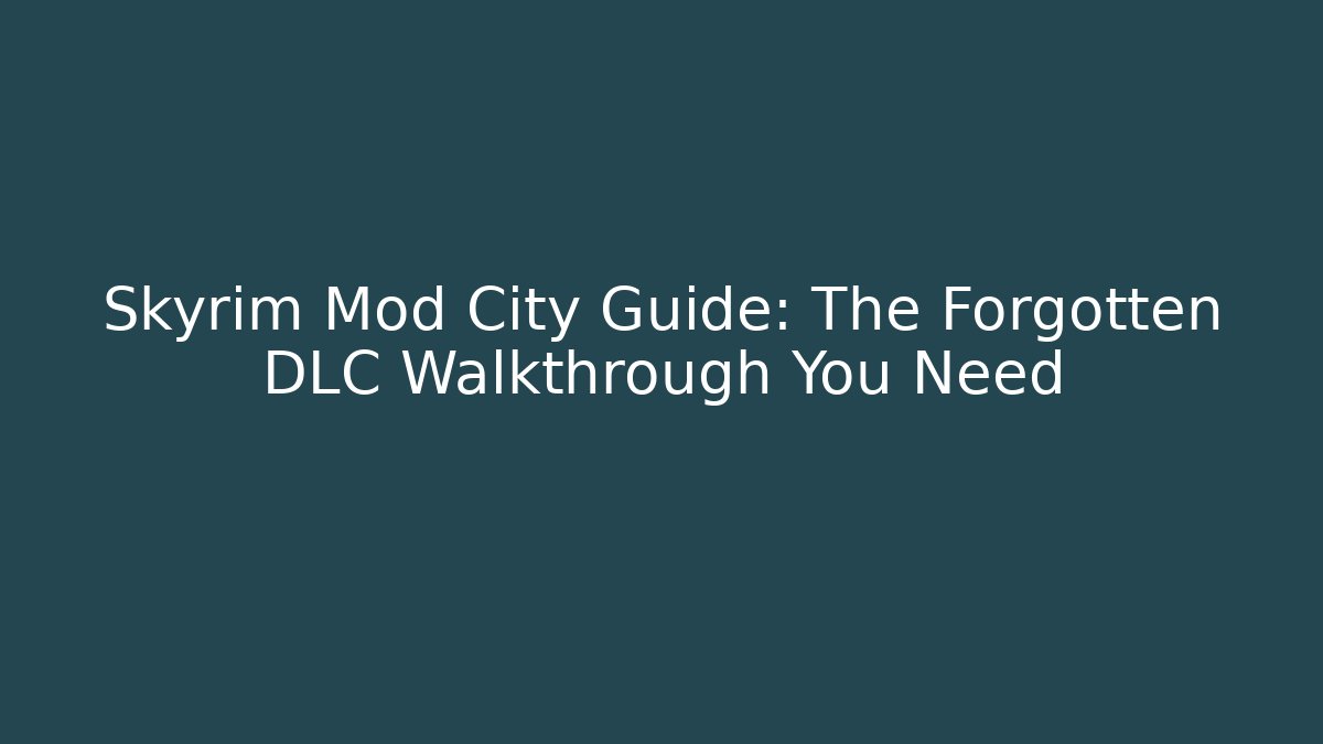 Skyrim Mod City Guide: The Forgotten DLC Walkthrough You Need - Critter Realm
