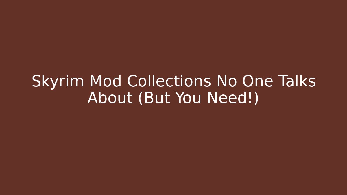 Skyrim Mod Collections No One Talks About (But You Need!)