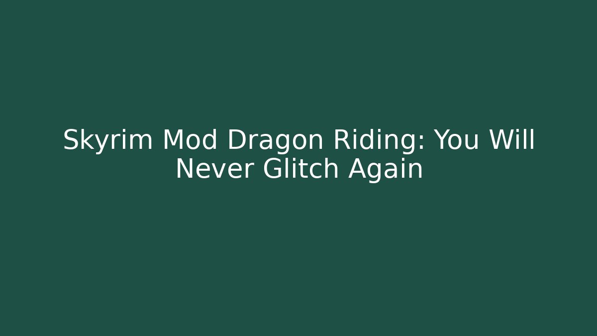 Skyrim Mod Dragon Riding: You Will Never Glitch Again