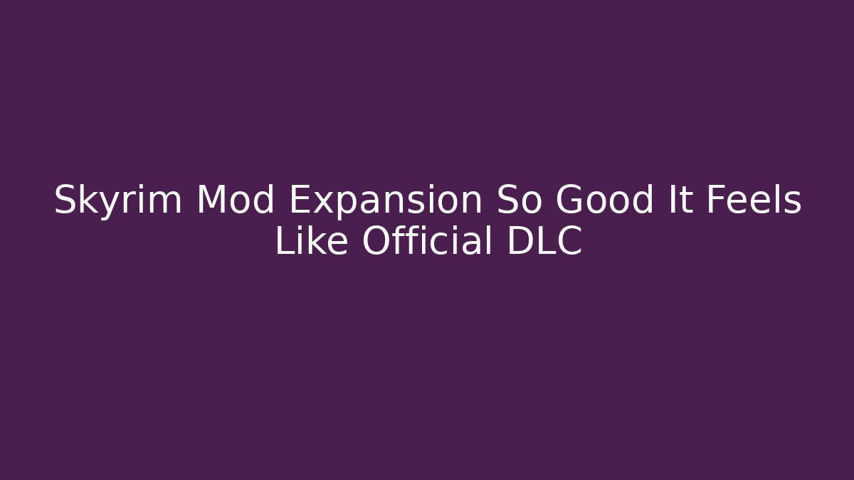 Skyrim Mod Expansion So Good It Feels Like Official DLC - Critter Realm