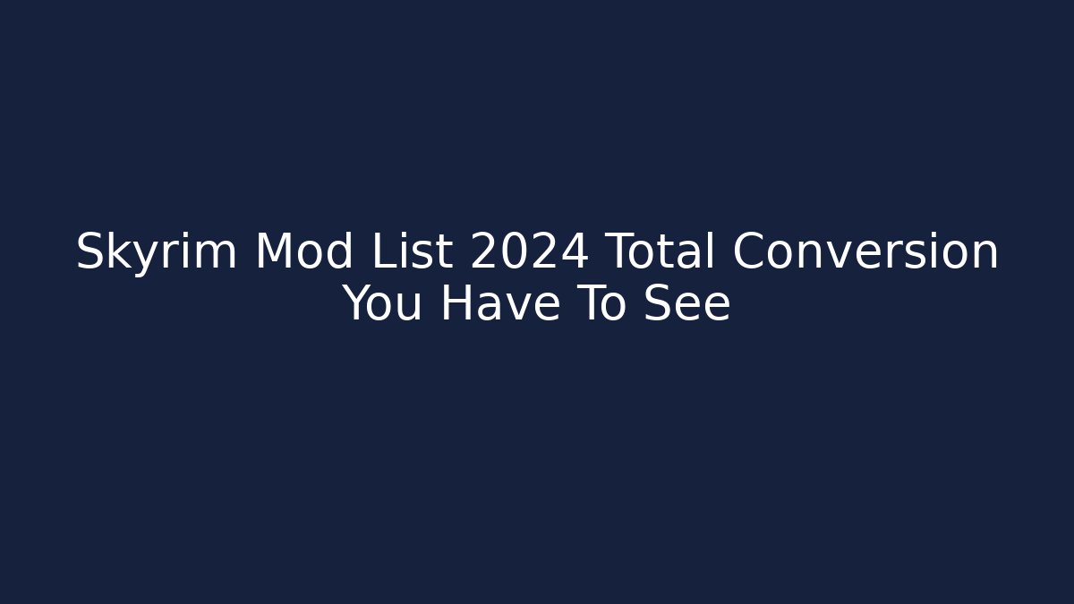 Skyrim Mod List 2024 Total Conversion You Have To See - Critter Realm