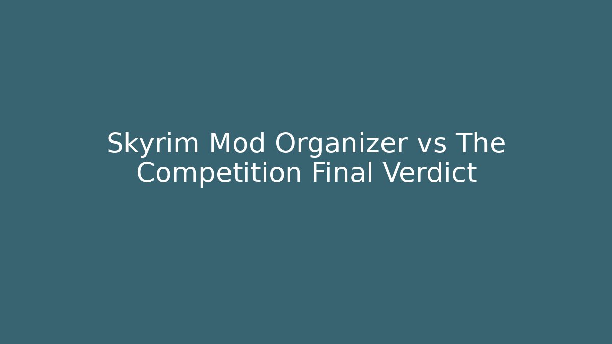 Skyrim Mod Organizer vs The Competition Final Verdict - Critter Realm