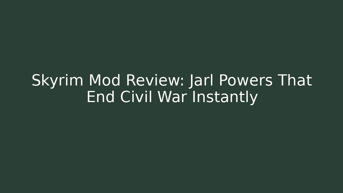 Skyrim Mod Review: Jarl Powers That End Civil War Instantly