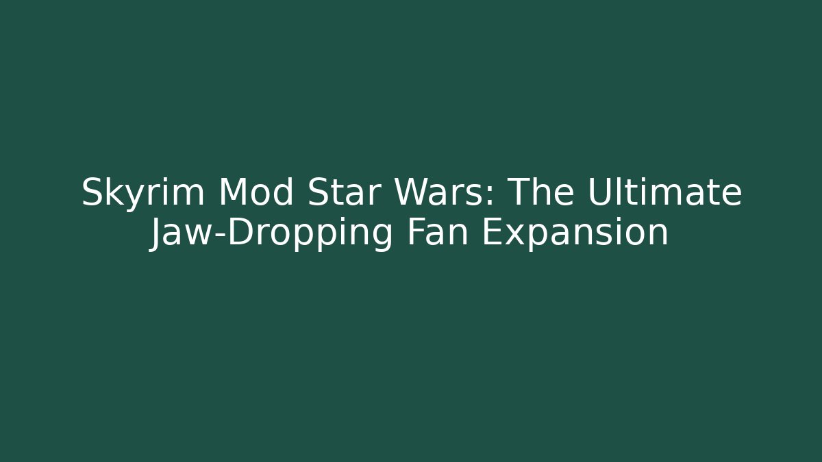 Skyrim Mod Star Wars: The Ultimate Jaw-Dropping Fan Expansion - Critter Realm