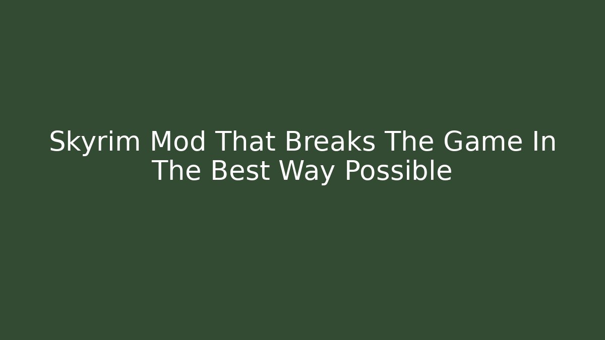 Skyrim Mod That Breaks The Game In The Best Way Possible