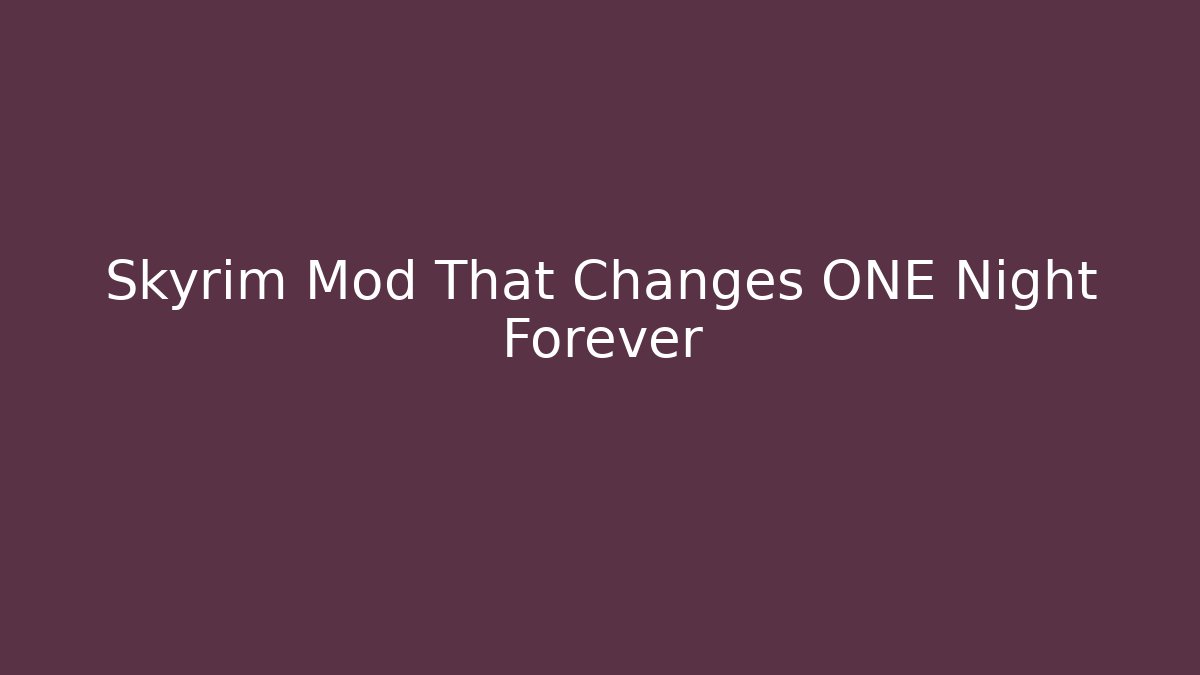 Skyrim Mod That Changes ONE Night Forever