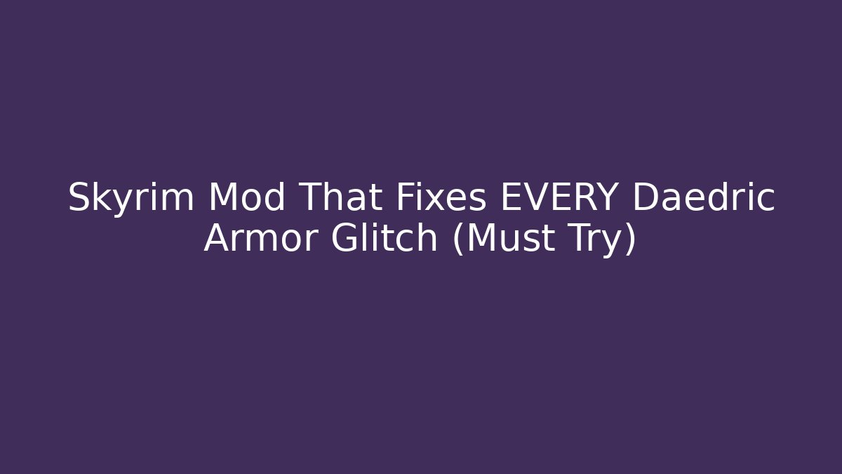 Skyrim Mod That Fixes EVERY Daedric Armor Glitch (Must Try) - Critter Realm