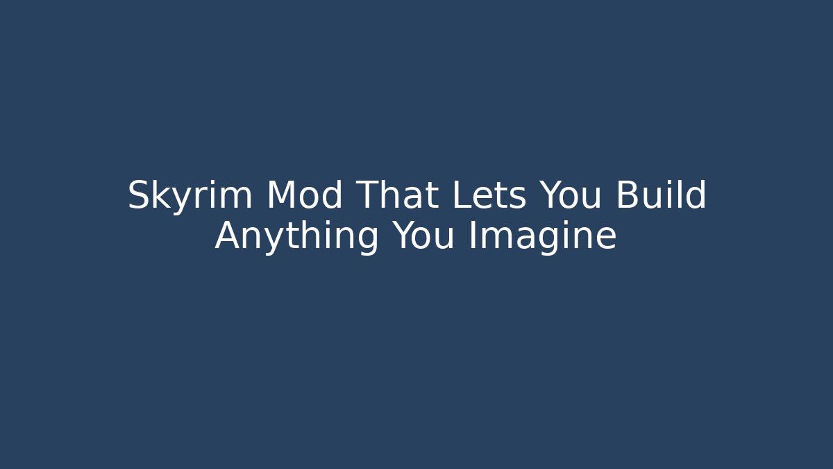 Skyrim Mod That Lets You Build Anything You Imagine