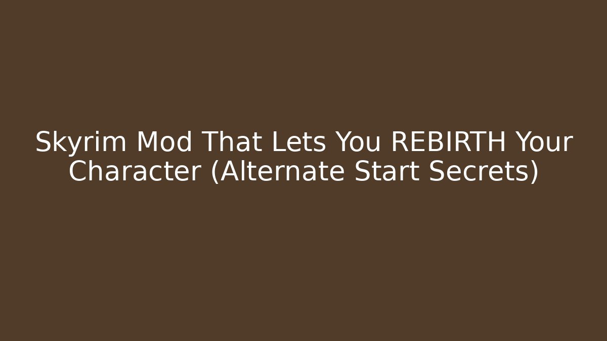 Skyrim Mod That Lets You REBIRTH Your Character (Alternate Start Secrets)