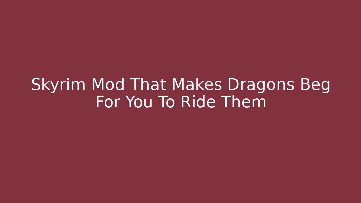 Skyrim Mod That Makes Dragons Beg For You To Ride Them