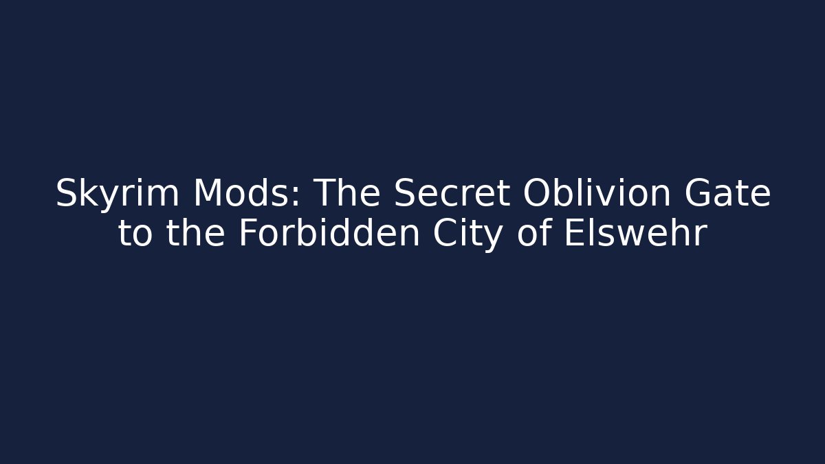 Skyrim Mods: The Secret Oblivion Gate to the Forbidden City of Elswehr - Critter Realm