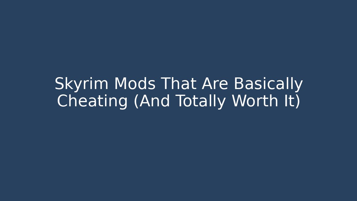 Skyrim Mods That Are Basically Cheating (And Totally Worth It)