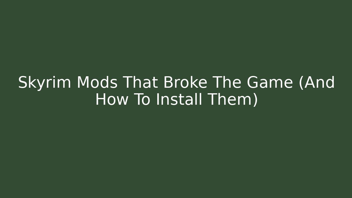 Skyrim Mods That Broke The Game (And How To Install Them)