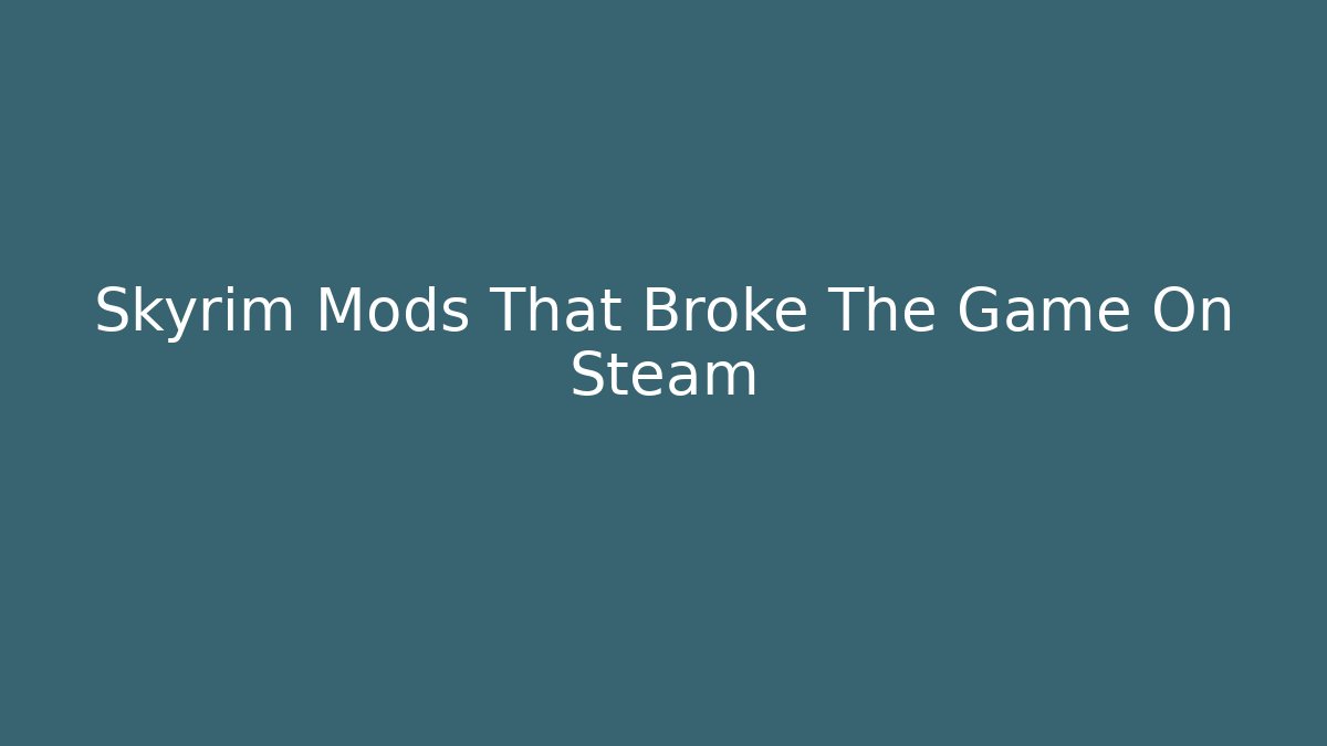 Skyrim Mods That Broke The Game On Steam - Critter Realm