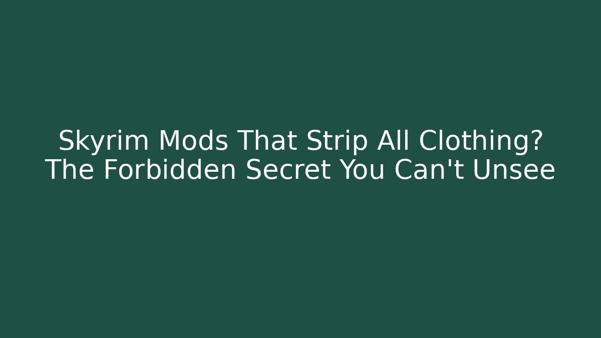 Skyrim Mods That Strip All Clothing? The Forbidden Secret You Can't Unsee - Critter Realm
