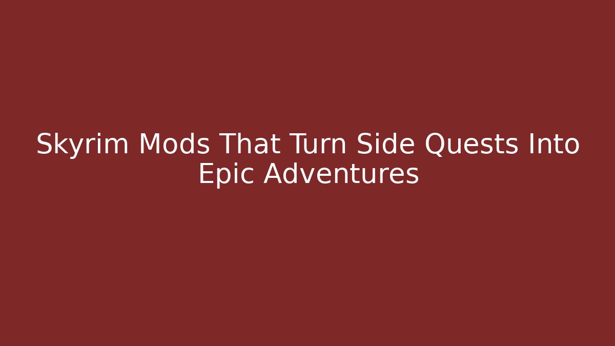 Skyrim Mods That Turn Side Quests Into Epic Adventures - Critter Realm