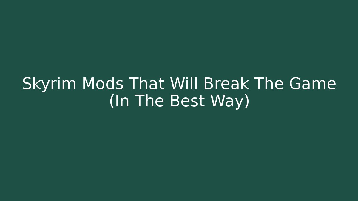 Skyrim Mods That Will Break The Game (In The Best Way)