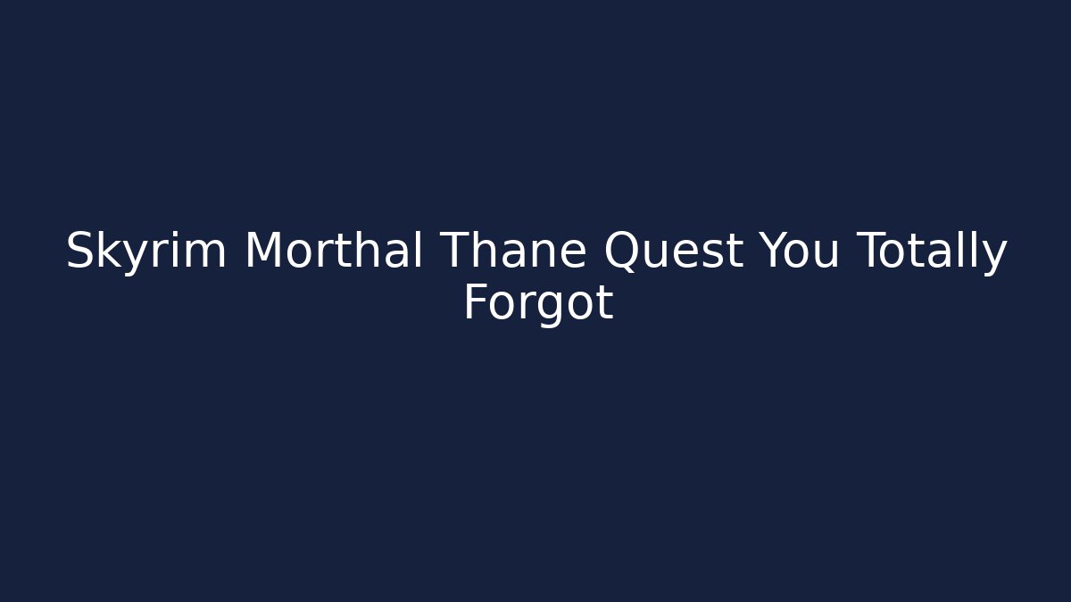 Skyrim Morthal Thane Quest You Totally Forgot