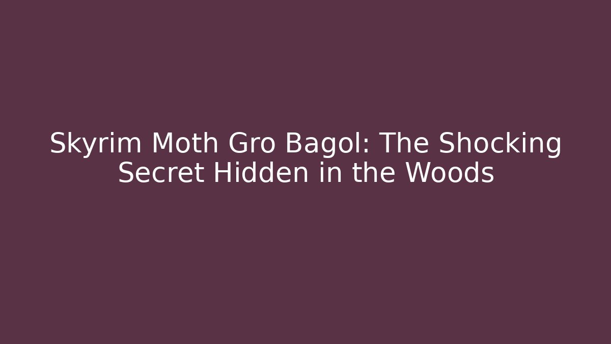 Skyrim Moth Gro Bagol: The Shocking Secret Hidden in the Woods - Critter Realm