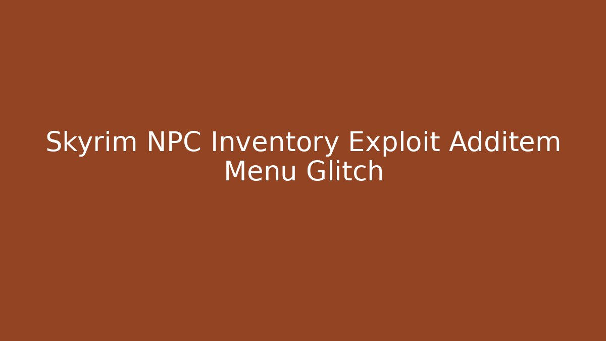 Skyrim NPC Inventory Exploit Additem Menu Glitch - Critter Realm