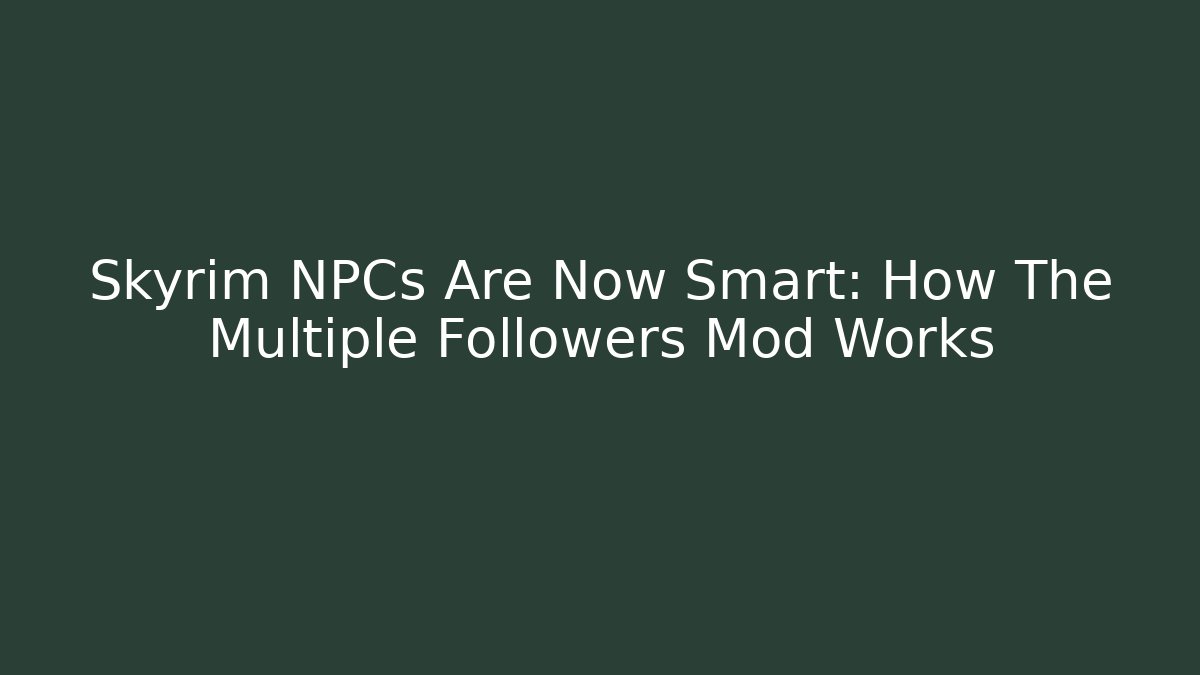 Skyrim NPCs Are Now Smart: How The Multiple Followers Mod Works - Critter Realm