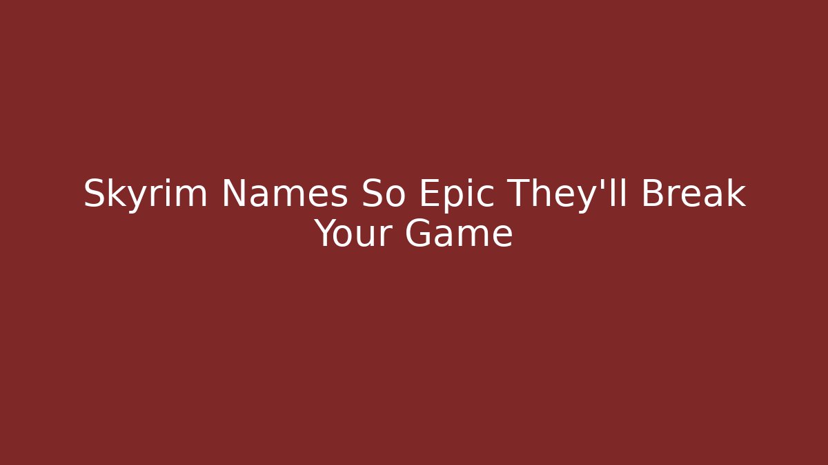 Skyrim Names So Epic They'll Break Your Game