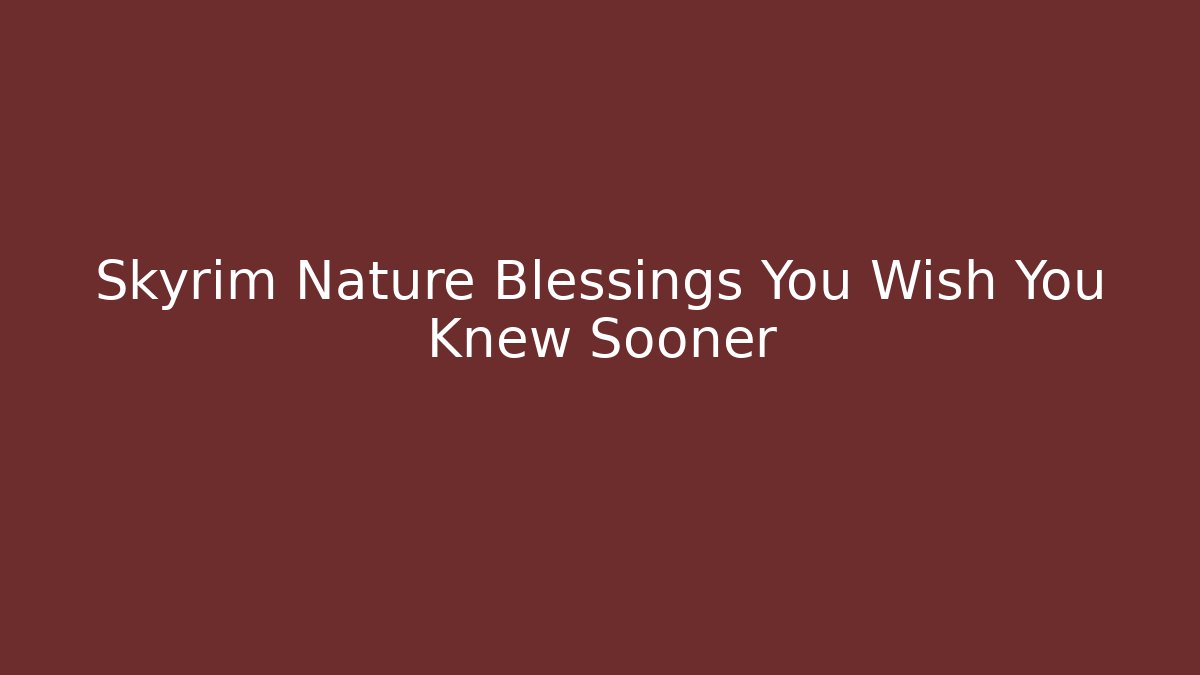 Skyrim Nature Blessings You Wish You Knew Sooner