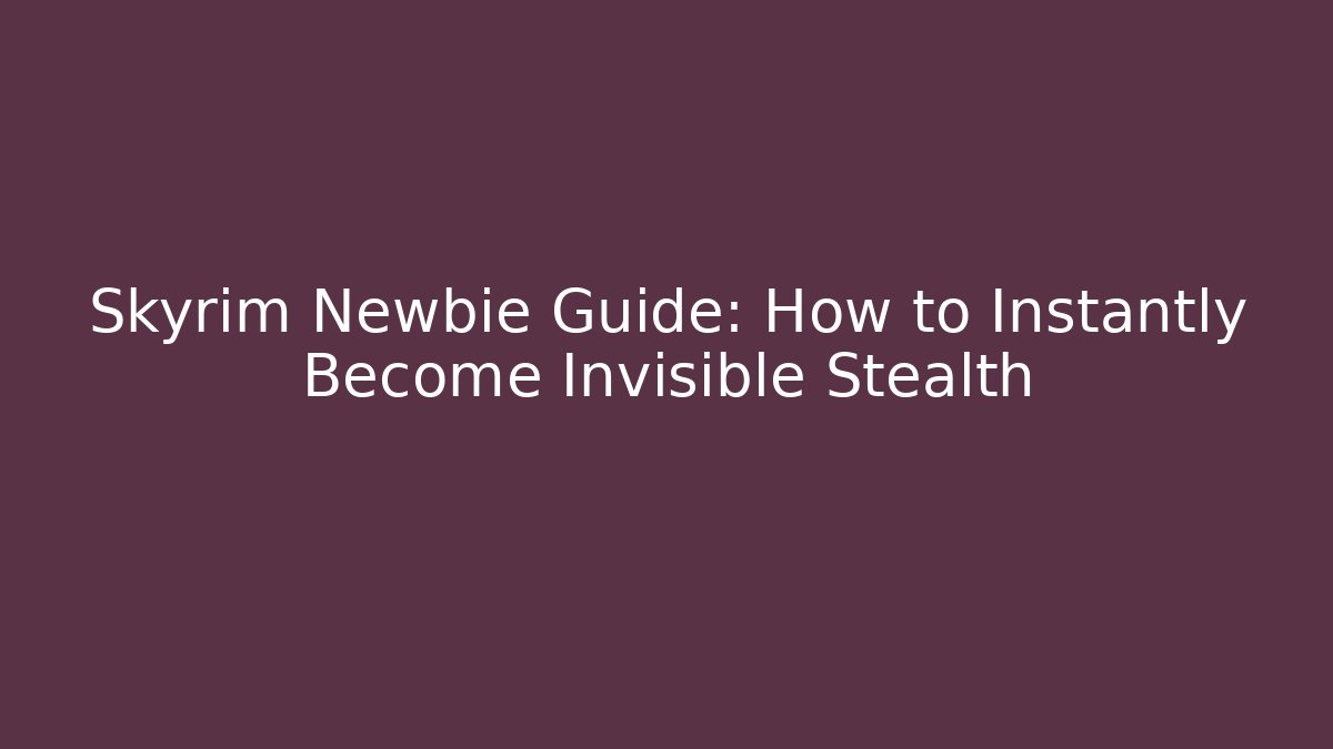 Skyrim Newbie Guide: How to Instantly Become Invisible Stealth