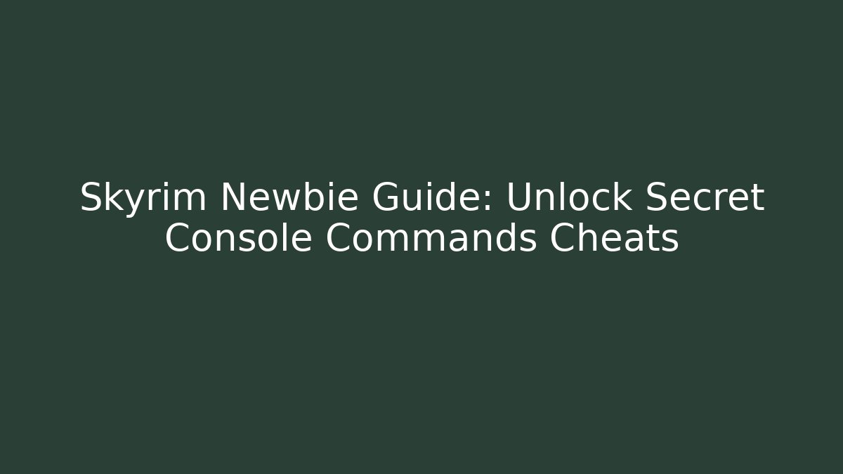 Skyrim Newbie Guide: Unlock Secret Console Commands Cheats