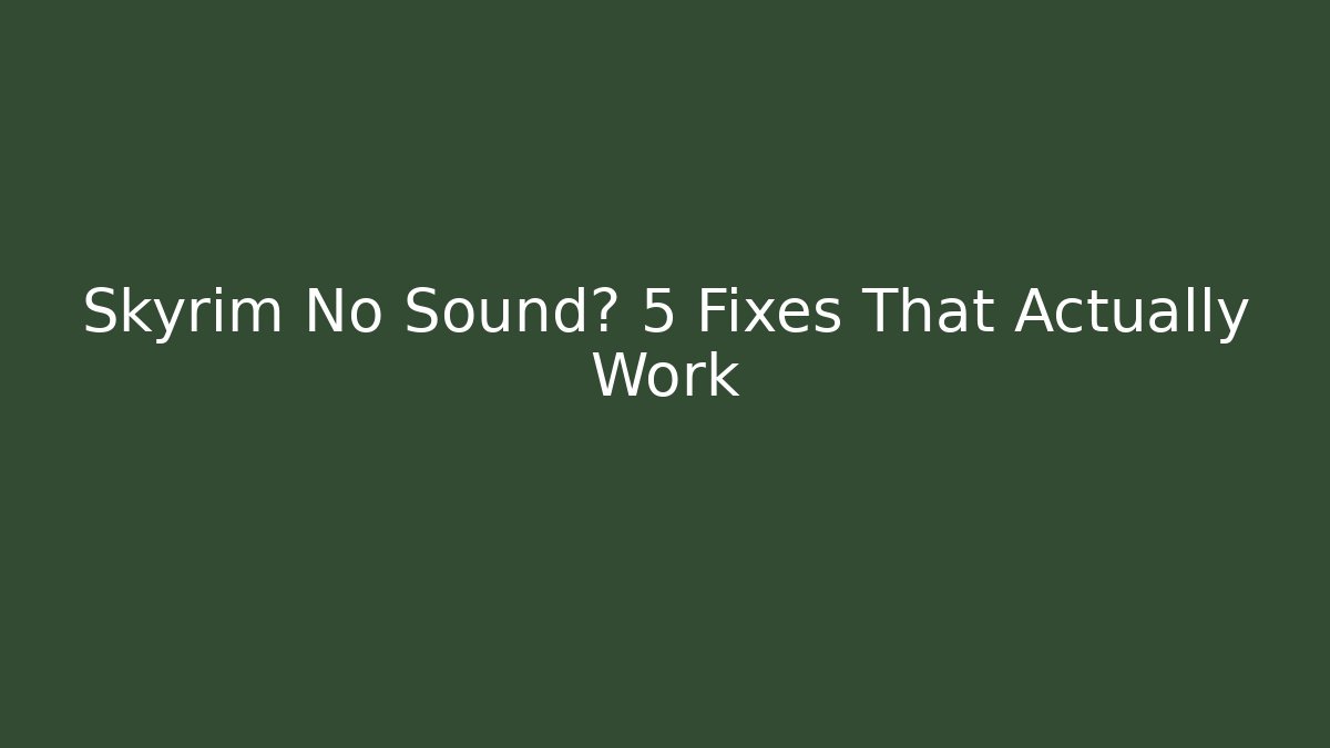 Skyrim No Sound? 5 Fixes That Actually Work
