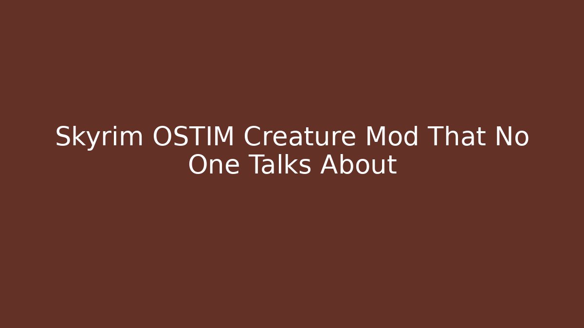 Skyrim OSTIM Creature Mod That No One Talks About