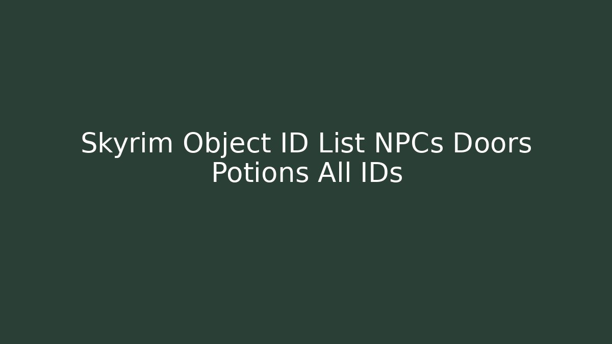 Skyrim Object ID List NPCs Doors Potions All IDs