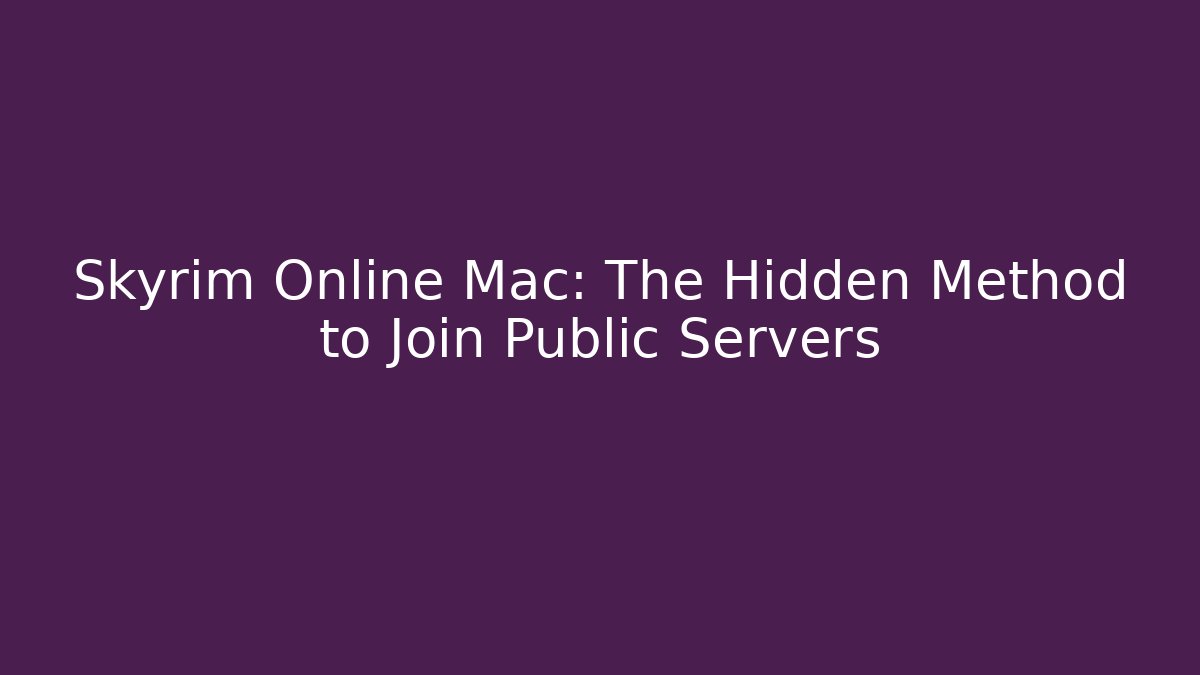 Skyrim Online Mac: The Hidden Method to Join Public Servers