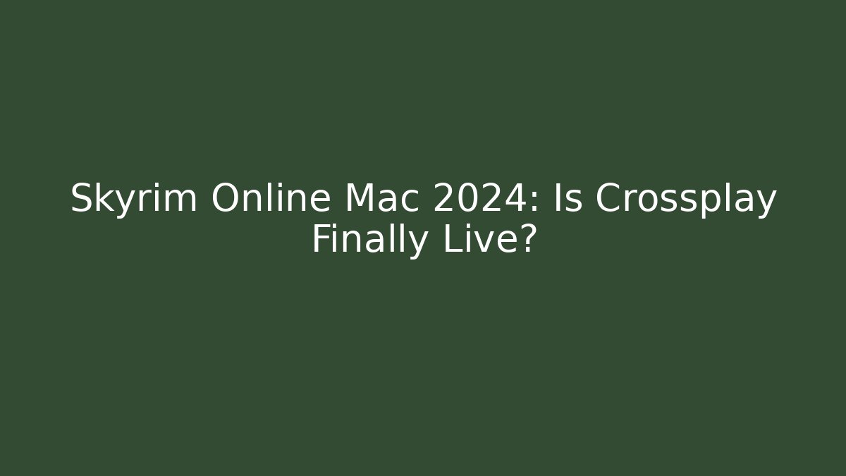 Skyrim Online Mac 2024: Is Crossplay Finally Live?