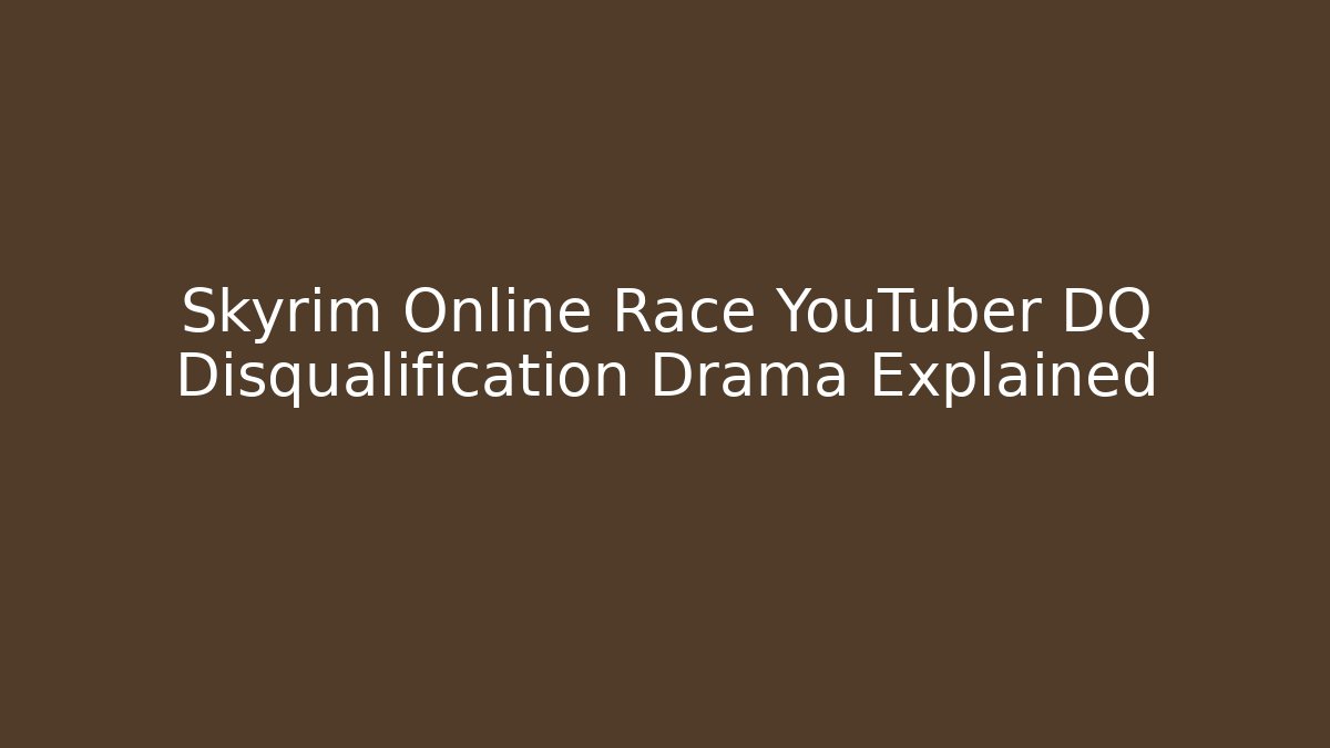 Skyrim Online Race YouTuber DQ Disqualification Drama Explained