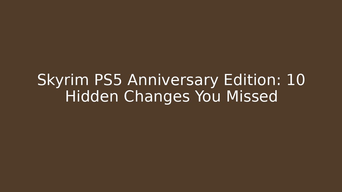 Skyrim PS5 Anniversary Edition: 10 Hidden Changes You Missed