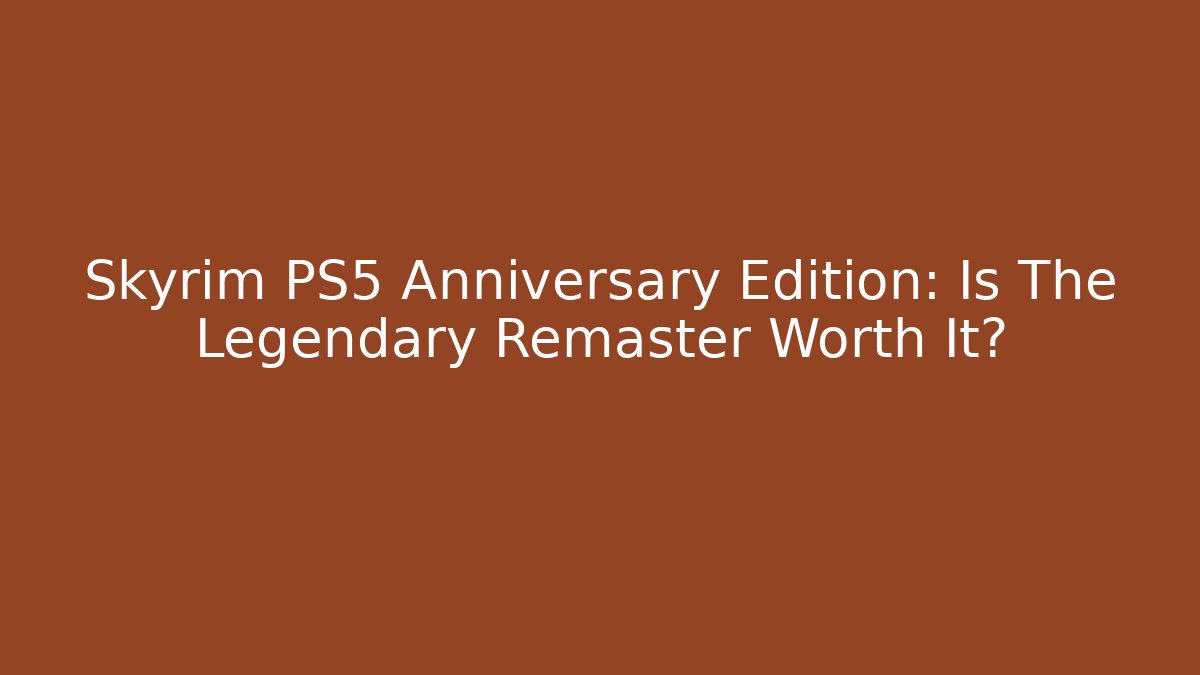 Skyrim PS5 Anniversary Edition: Is The Legendary Remaster Worth It?
