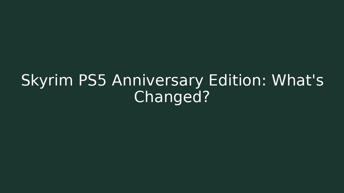 Skyrim PS5 Anniversary Edition: What’s Changed?